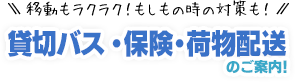 移動もラクラク！もしもの時の対策も！貸切バス・保険・荷物配送のご案内！